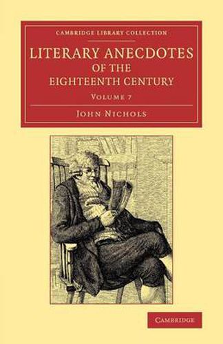 Cover image for Literary Anecdotes of the Eighteenth Century: Comprizing Biographical Memoirs of William Bowyer, Printer, F.S.A., and Many of his Learned Friends