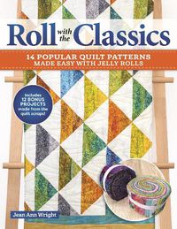 Cover image for Roll with the Classics: 12 Popular Quilt Patterns Made Easy with Jelly Rolls