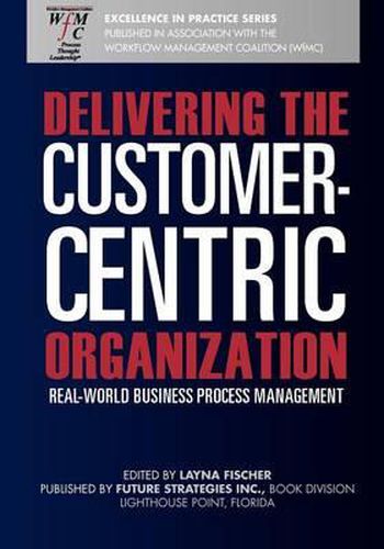 Cover image for Delivering the Customer-Centric Organization: Real-World Business Process Management