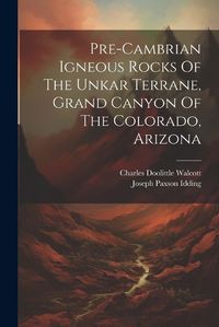 Cover image for Pre-cambrian Igneous Rocks Of The Unkar Terrane, Grand Canyon Of The Colorado, Arizona