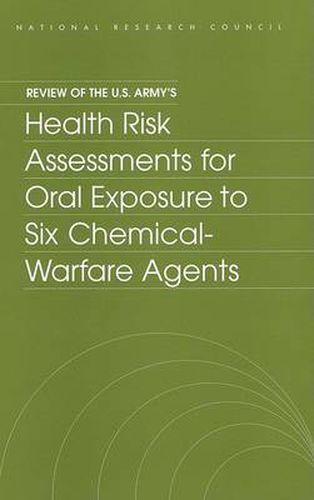 Review of the U.S. Army's Health Risk Assessments for Oral Exposure to Six Chemical-warfare Agents