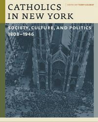 Cover image for Catholics in New York: Society, Culture, and Politics, 1808-1946