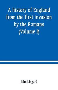 Cover image for A history of England from the first invasion by the Romans (Volume I)