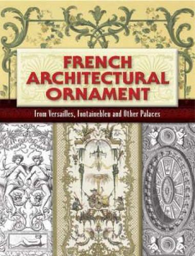 Cover image for French Architectural Ornament: From Versailles, Fontainebleu and Other Palaces