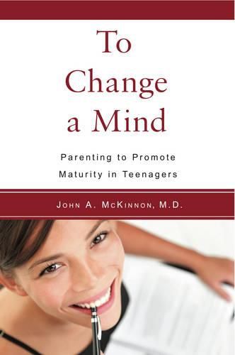 Cover image for To Change a Mind: Parenting to Promote Maturity in Teenagers