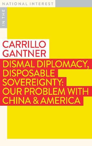 Dismal Diplomacy, Disposable Sovereignty: Our Problem with China & America