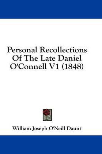 Personal Recollections of the Late Daniel O'Connell V1 (1848)