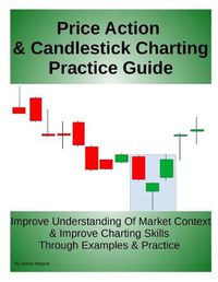 Cover image for Price Action & Candlestick Charting Practice Guide: Improve Understanding Of Market Context & Improve Charting Skills Through Examples & Practice