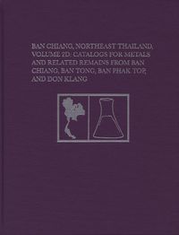 Cover image for Ban Chiang, Northeast Thailand, Volume 2D: Catalogs for Metals and Related Remains from Ban Chiang, Ban Tong, Ban Phak Top, and Don Klang