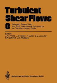 Cover image for Turbulent Shear Flows 6: Selected Papers from the Sixth International Symposium on Turbulent Shear Flows, Universite Paul Sabatier, Toulouse, France, September 7-9, 1987