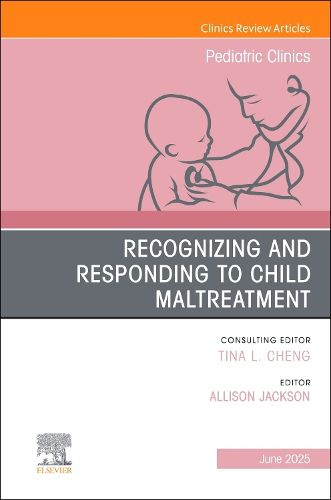 Cover image for Recognizing and Responding to Child Maltreatment, An Issue of Pediatric Clinics of North America: Volume 72-3