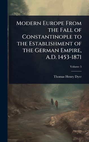 Cover image for Modern Europe From the Fall of Constantinople to the Establishment of the German Empire, A.D. 1453-1871