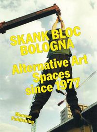 Cover image for Skank Bloc Bologna: Alternative Art Spaces since 1977