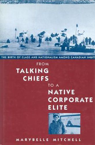 Cover image for From Talking Chiefs to a Native Corporate Elite: The Birth of Class and Nationalism among Canadian Inuit