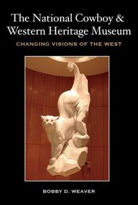 Cover image for The National Cowboy and Western Heritage Museum: Changing Visions of the West