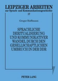 Cover image for Sprachliche Deritualisierung Und Kommunikativer Wandel Durch Den Gesellschaftlichen Umbruch in Der Ddr: Texte Des 1. Mai Im Spannungsfeld Von Funktionalisierung Und Bedeutungsoffenheit