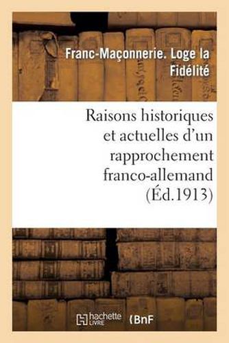 Cover image for Raisons Historiques Et Actuelles d'Un Rapprochement Franco-Allemand: : Conference Faite Le 12 Avril 1913, A La Loge La Fidelite, de Paris