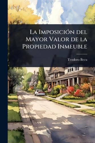 Cover image for La ImposiciA3n del Mayor Valor de la Propiedad Inmeuble