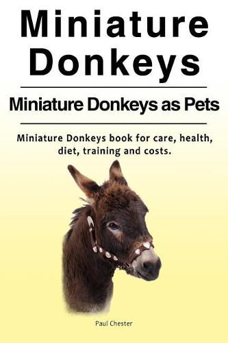 Cover image for Miniature Donkeys. Miniature Donkeys as Pets. Miniature Donkeys book for care, health, diet, training and costs.