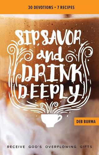 Cover image for Sip, Savor, and Drink Deeply Devotional: Receive God's Overflowing Gifts