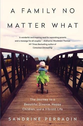 Cover image for A Family No Matter What: The Journey to a Beautiful Divorce, Happy Children, and a Vibrant Life