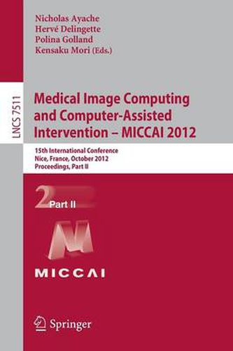 Cover image for Medical Image Computing and Computer-Assisted Intervention -- MICCAI 2012: 15th International Conference, Nice, France, October 1-5, 2012, Proceedings, Part II