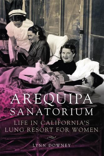 Cover image for Arequipa Sanatorium: Life in California's Lung Resort for Women