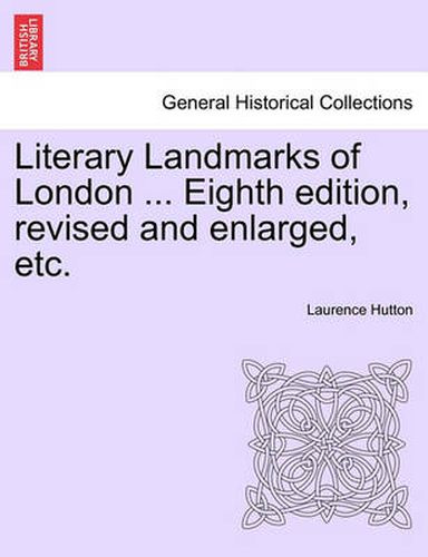 Literary Landmarks of London ... Eighth Edition, Revised and Enlarged, Etc.