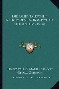 Cover image for Die Orientalischen Religionen Im Romischen Heidentum (1914)