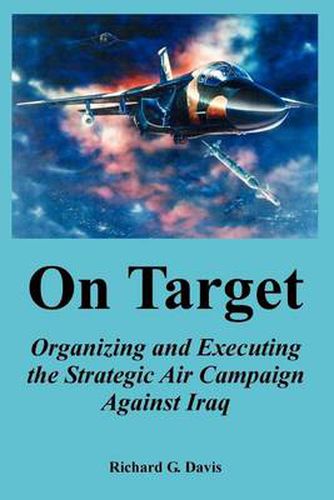 Cover image for On Target: Organizing and Executing the Strategic Air Campaign Against Iraq