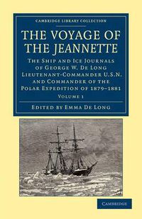 Cover image for The Voyage of the Jeannette: The Ship and Ice Journals of George W. De Long, Lieutenant-Commander U.S.N., and Commander of the Polar Expedition of 1879-1881