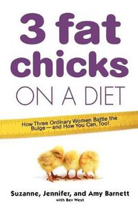 Cover image for 3 Fat Chicks on a Diet: How Three Ordinary Women Battle the Bulge: And How You Can Too!