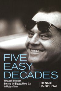 Cover image for Five Easy Decades: How Jack Nicholson Became the Biggest Movie Star in Modern Times