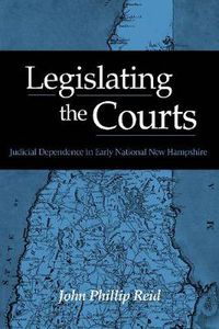 Cover image for Legislating the Courts: Judicial Dependence in Early National New Hampshire