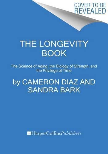 Cover image for The Longevity Book: The Science of Aging, the Biology of Strength, and the Privilege of Time