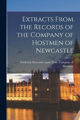 Cover image for Extracts From the Records of the Company of Hostmen of Newcastle