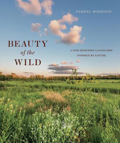 Cover image for Beauty of the Wild: A Life Designing Landscapes Inspired by Nature