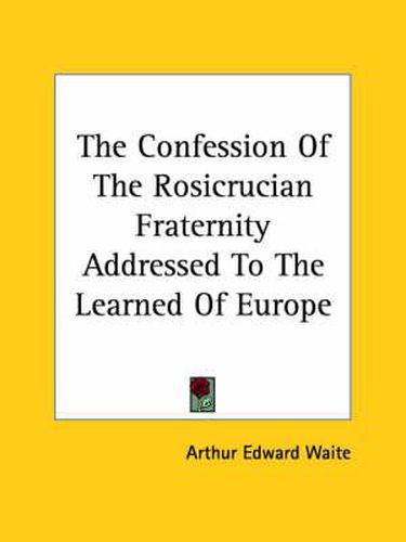Cover image for The Confession of the Rosicrucian Fraternity Addressed to the Learned of Europe
