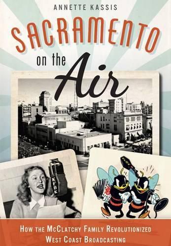 Cover image for Sacramento on the Air: How the Mcclatchy Family Revolutionized West Coast Broadcasting