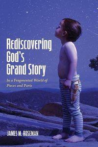 Cover image for Rediscovering God's Grand Story: In a Fragmented World of Pieces and Parts