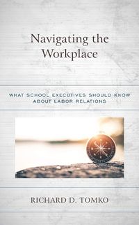 Cover image for Navigating the Workplace: What School Executives Should Know about Labor Relations