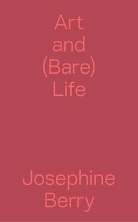 Cover image for Art and (Bare) Life - A Biopolitical Inquiry