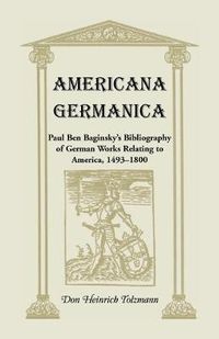 Cover image for Americana Germanica: Paul Ben Baginsky's Bibliography of German Works Relating to America, 1493-1800