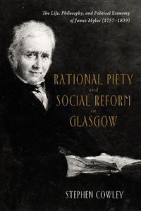 Cover image for Rational Piety and Social Reform in Glasgow: The Life, Philosophy, and Political Economy of James Mylne (1757-1839)