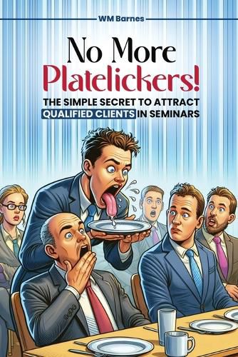Cover image for No More Platelickers! The Simple SECRET To Attract Qualified Clients In Seminars