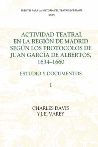 Cover image for Actividad teatral en la region de Madrid segun los protocolos de Juan Garcia de Albertos, 1634-1660: I: Estudio y documentos : Introduction and Documents 1-249