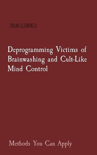 Cover image for Deprogramming Victims of Brainwashing and Cult-Like Mind Control: Methods You Can Apply