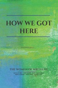 Cover image for How We Got Here: The Women of Writelife