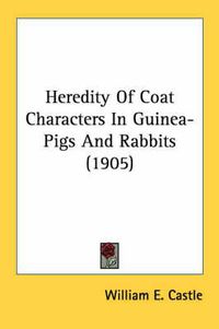 Cover image for Heredity of Coat Characters in Guinea-Pigs and Rabbits (1905)