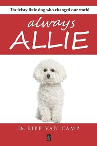 Cover image for Always Allie: The feisty little dog who changed our world